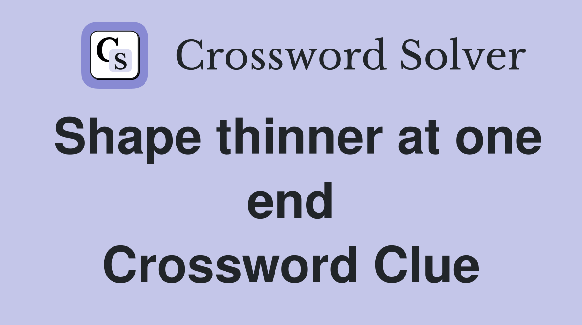 Shape thinner at one end Crossword Clue Answers Crossword Solver